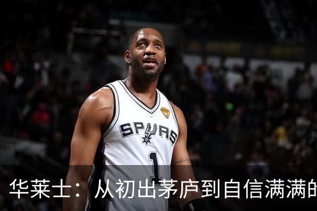 华莱士：从初出茅庐到自信满满的篮球小巨人